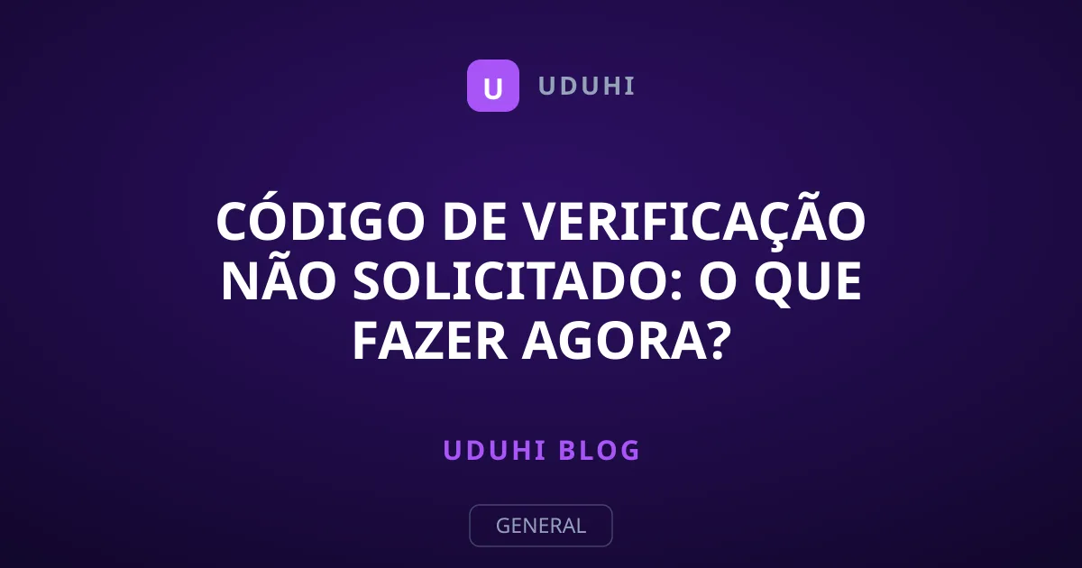 Código de Verificação Não Solicitado: O Que Fazer Agora?